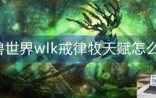 魔兽世界wlk戒律牧天赋怎么点