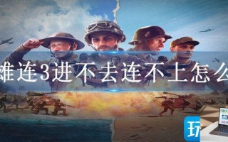 英雄连3进不去连不上怎么办