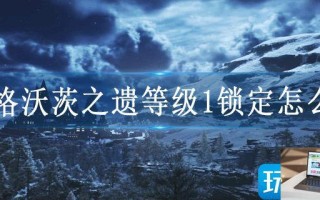霍格沃茨之遗等级1锁定怎么办 霍格沃茨之遗等级1锁定怎么办