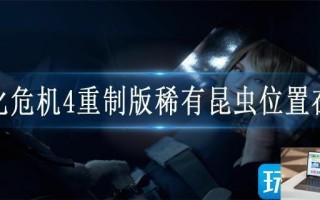 生化危机4重制版稀有昆虫位置在哪