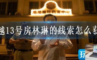 飞越13号房林琳的线索怎么获取
