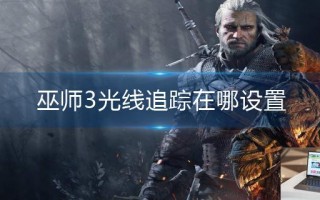 巫师3光线追踪在哪设置