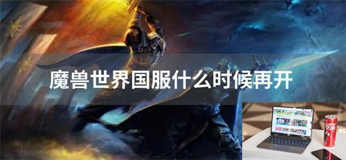 魔兽世界国服什么时候再开-第1张图片-零力游戏日记