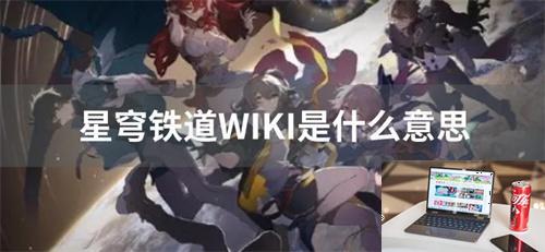 星穹铁道WIKI是什么意思-第1张图片-零力游戏日记