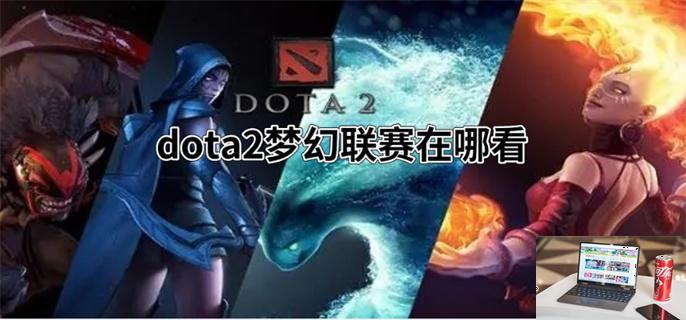 dota2梦幻联赛在哪看-第1张图片-零力游戏日记