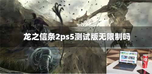 龙之信条2ps5测试版无限制吗-第1张图片-零力游戏日记