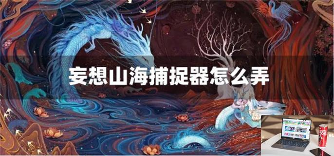 妄想山海捕捉器怎么弄-第1张图片-零力游戏日记