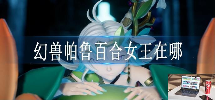 幻兽帕鲁百合女王在哪-第1张图片-零力游戏日记