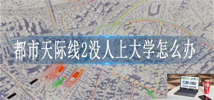 都市天际线2没人上大学怎么办-第1张图片-零力游戏日记