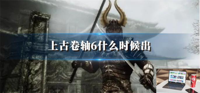 上古卷轴6什么时候出-第1张图片-零力游戏日记