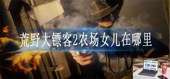 荒野大镖客2农场女儿在哪里-第1张图片-零力游戏日记