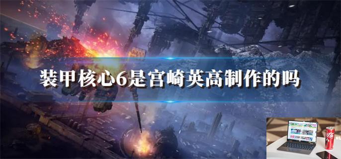 装甲核心6是宫崎英高制作的吗-第1张图片-零力游戏日记
