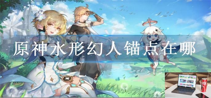 原神水形幻人锚点在哪-第1张图片-零力游戏日记