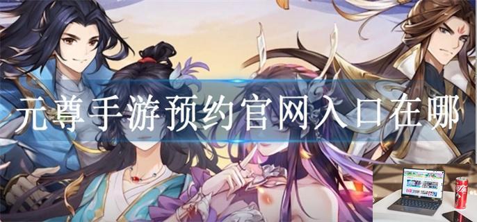 元尊手游预约官网入口在哪-第1张图片-零力游戏日记