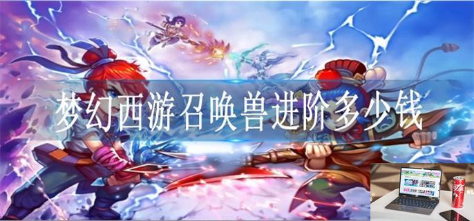 梦幻西游召唤兽进阶多少钱-第1张图片-零力游戏日记