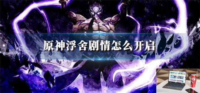 原神浮舍剧情怎么开启-第1张图片-零力游戏日记