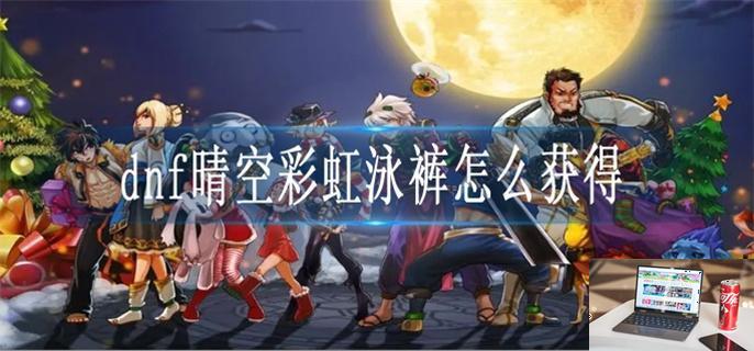 dnf晴空彩虹泳裤怎么获得-第1张图片-零力游戏日记
