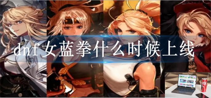 dnf女蓝拳什么时候出-第1张图片-零力游戏日记