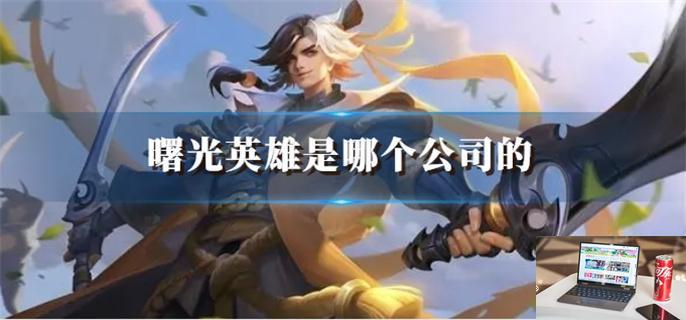 曙光英雄是哪个公司的-第1张图片-零力游戏日记