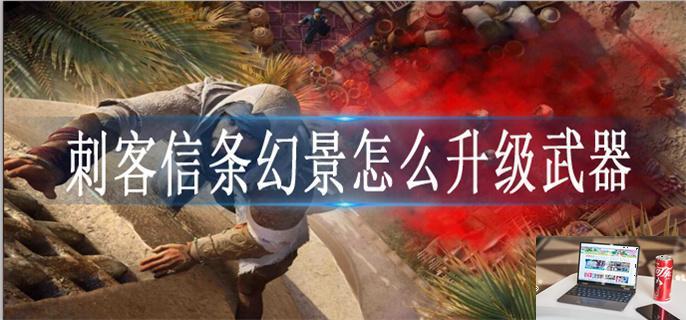 刺客信条幻景怎么升级武器-第1张图片-零力游戏日记