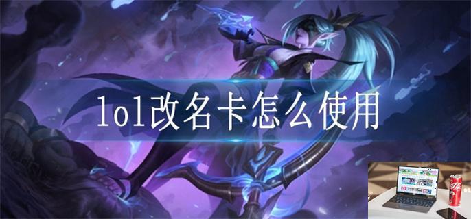 lol改名卡怎么使用-第1张图片-零力游戏日记