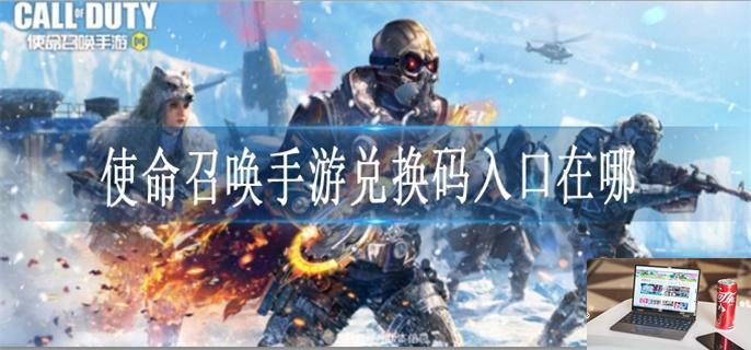 使命召唤手游兑换码入口在哪-第1张图片-零力游戏日记