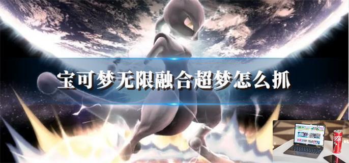 宝可梦无限融合超梦怎么抓-第1张图片-零力游戏日记
