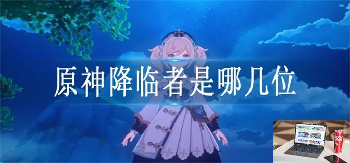 原神降临者是哪几位-第1张图片-零力游戏日记
