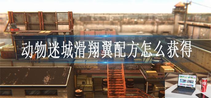 动物迷城滑翔翼配方怎么获得-第1张图片-零力游戏日记