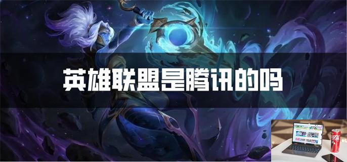 英雄联盟是腾讯的吗-第1张图片-零力游戏日记