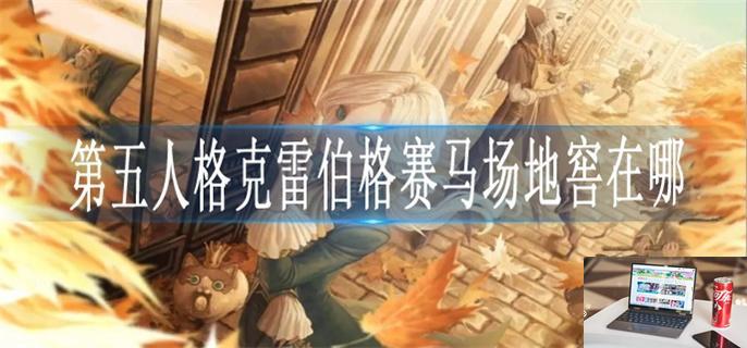 第五人格克雷伯格赛马场地窖在哪-第1张图片-零力游戏日记