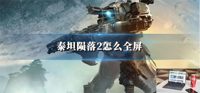 泰坦陨落2怎么全屏-第1张图片-零力游戏日记