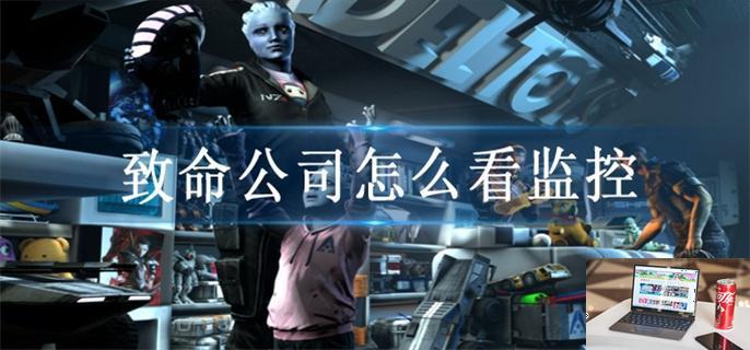 致命公司怎么看监控-第1张图片-零力游戏日记