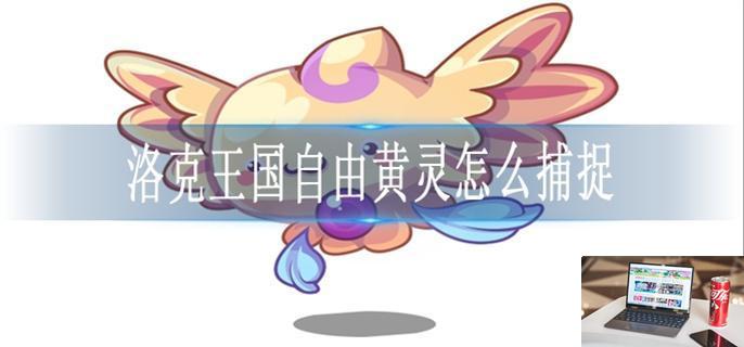 洛克王国自由黄灵怎么捕捉-第1张图片-零力游戏日记