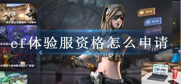 cf体验服资格怎么申请-第1张图片-零力游戏日记