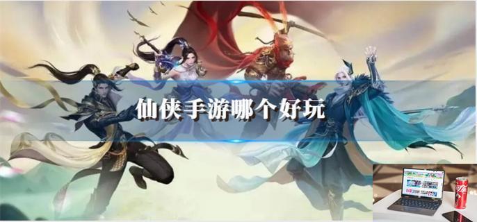 仙侠手游哪个好玩-第1张图片-零力游戏日记