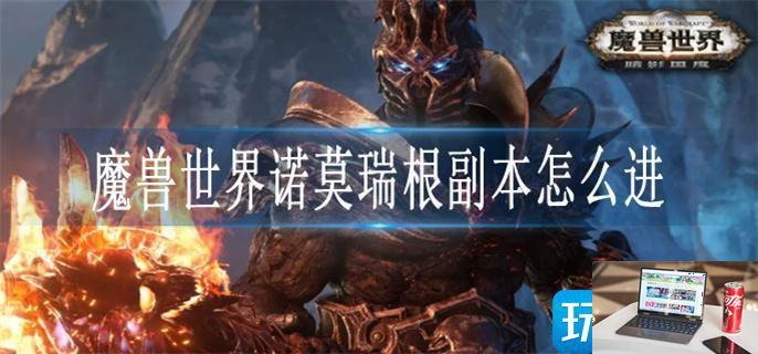 魔兽世界诺莫瑞根副本怎么进-第1张图片-零力游戏日记