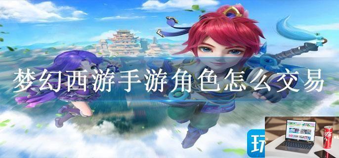 梦幻西游手游角色怎么交易-第1张图片-零力游戏日记