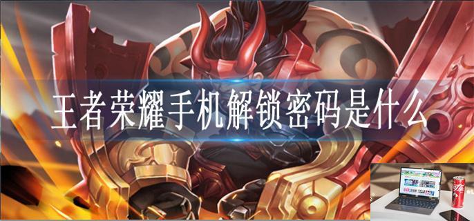 王者荣耀手机解锁密码是什么-第1张图片-零力游戏日记