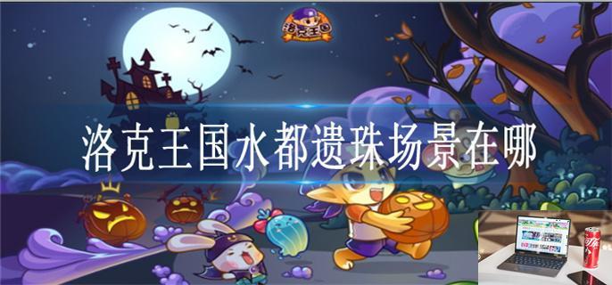 洛克王国水都遗珠场景在哪-第1张图片-零力游戏日记