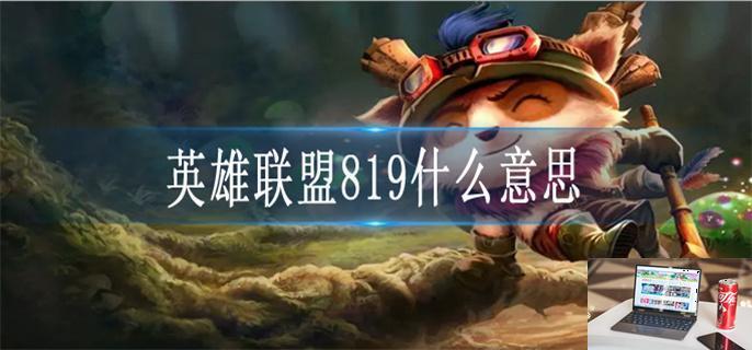 英雄联盟819什么意思-第1张图片-零力游戏日记