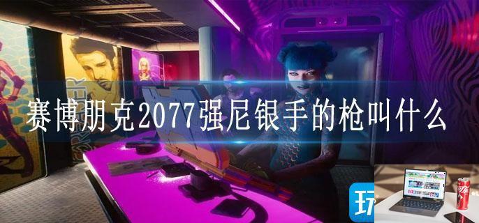 赛博朋克2077强尼银手的枪叫什么-第1张图片-零力游戏日记