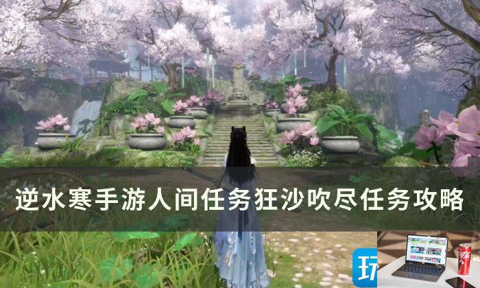 逆水寒手游狂沙吹尽怎么完成-第1张图片-零力游戏日记