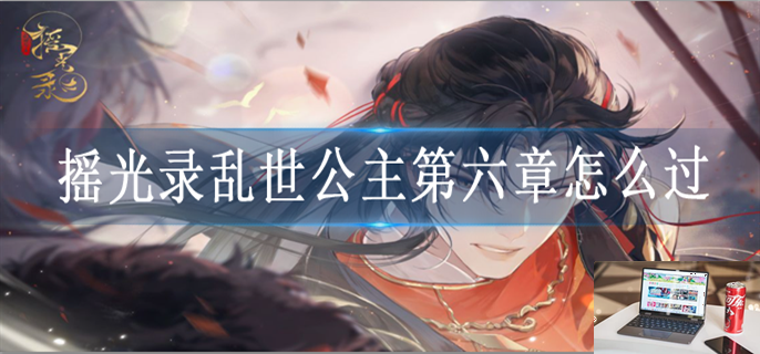 摇光录乱世公主第六章怎么过-第1张图片-零力游戏日记