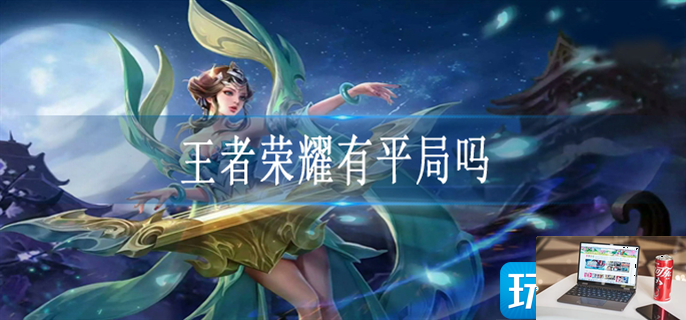 王者荣耀平局存在吗-第1张图片-零力游戏日记