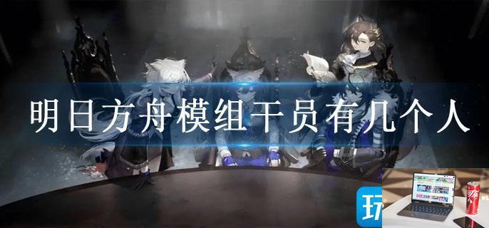 明日方舟模组干员有几个人-第1张图片-零力游戏日记