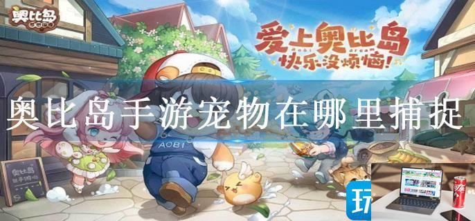 奥比岛手游宠物在哪里捕捉-第1张图片-零力游戏日记