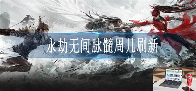 永劫无间脉髓周几刷新-第1张图片-零力游戏日记