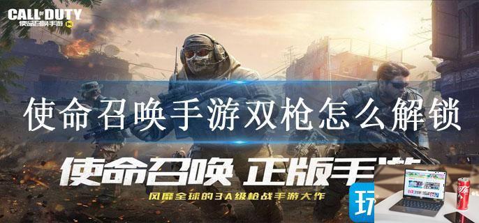 使命召唤手游双枪怎么解锁-第1张图片-零力游戏日记