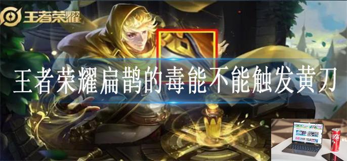 王者荣耀扁鹊的毒可以触发黄刀吗-第1张图片-零力游戏日记